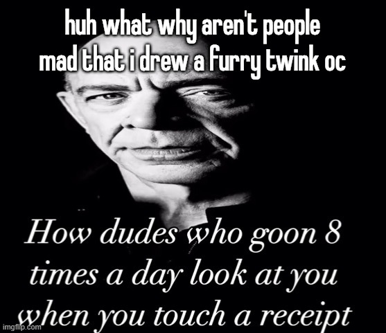 reaction image | huh what why aren't people mad that i drew a furry twink oc | image tagged in reaction image | made w/ Imgflip meme maker