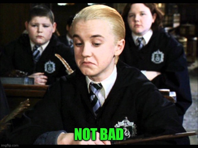 draco malfoy not bad | NOT BAD | image tagged in draco malfoy not bad | made w/ Imgflip meme maker