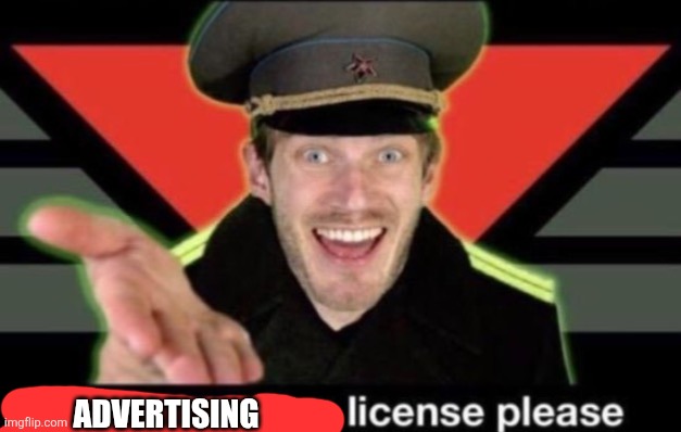 Meme stealing license please | ADVERTISING | image tagged in meme stealing license please | made w/ Imgflip meme maker
