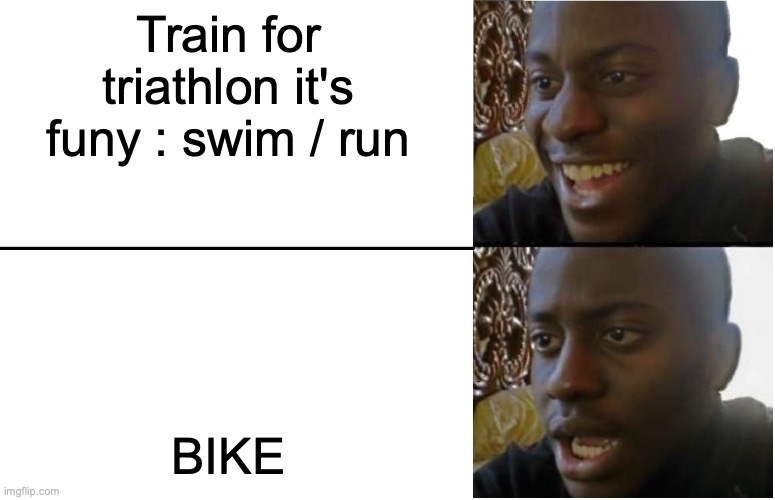 TRIATHLON | Train for triathlon it's funy : swim / run; BIKE | image tagged in disappointed black guy | made w/ Imgflip meme maker