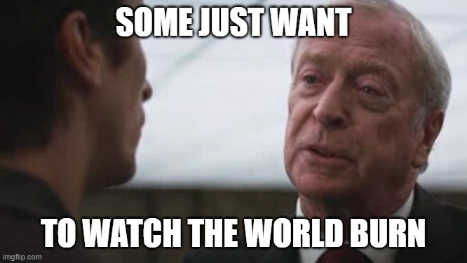 Some mean just want to watch the world burn Alfred Batman  | SOME JUST WANT TO WATCH THE WORLD BURN | image tagged in some mean just want to watch the world burn alfred batman | made w/ Imgflip meme maker