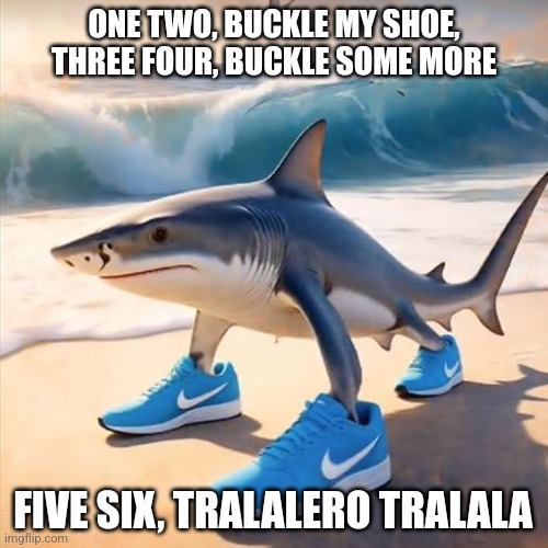 Tralalero Tralala | ONE TWO, BUCKLE MY SHOE, THREE FOUR, BUCKLE SOME MORE; FIVE SIX, TRALALERO TRALALA | image tagged in tralalero tralala,funny,nike,one two buckle my shoe | made w/ Imgflip meme maker
