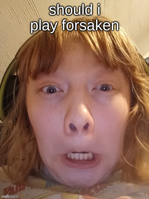 The Ghostly Ghoul | should i play forsaken | image tagged in the ghostly ghoul | made w/ Imgflip meme maker