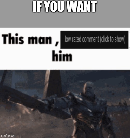 This man, low rate him | IF YOU WANT | image tagged in this man low rate him | made w/ Imgflip meme maker
