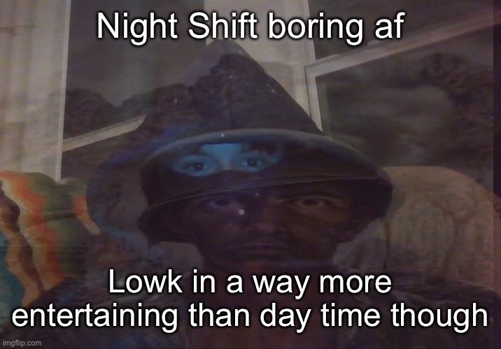 Virian PTSD | Night Shift boring af; Lowk in a way more entertaining than day time though | image tagged in virian ptsd | made w/ Imgflip meme maker