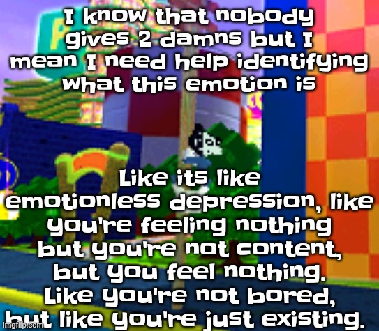 Climber | Like its like emotionless depression, like you're feeling nothing but you're not content, but you feel nothing. Like you're not bored, but like you're just existing. I know that nobody gives 2 damns but I mean I need help identifying what this emotion is | image tagged in climber | made w/ Imgflip meme maker
