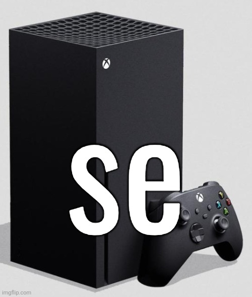 XBOX Series X | se | image tagged in xbox series x | made w/ Imgflip meme maker