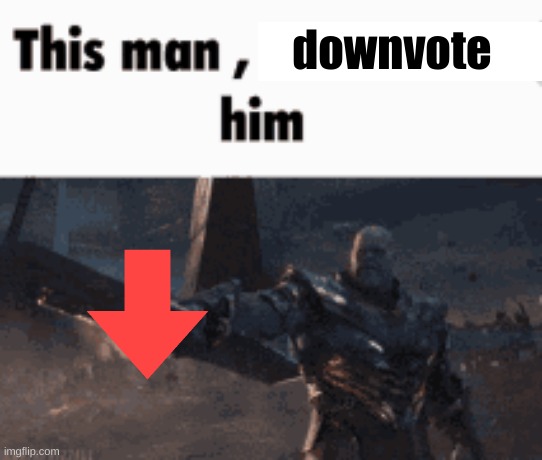 downvote | image tagged in this man _____ him | made w/ Imgflip meme maker