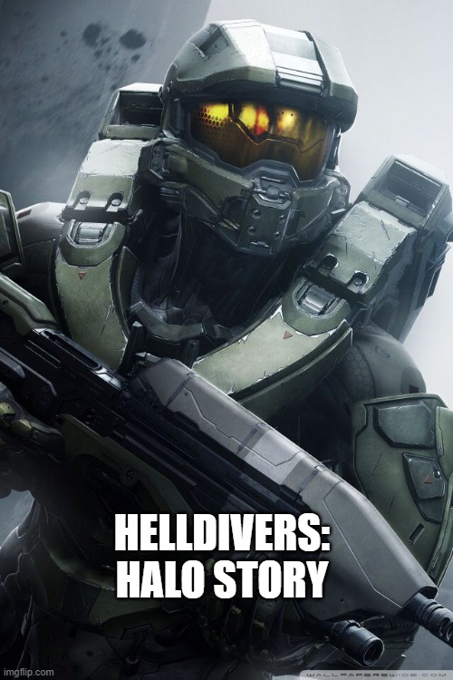 master chief | HELLDIVERS: HALO STORY | image tagged in master chief | made w/ Imgflip meme maker