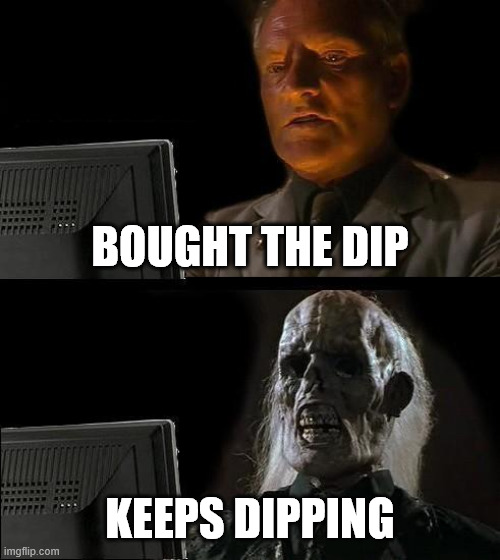 I'll Just Wait Here Meme | BOUGHT THE DIP; KEEPS DIPPING | image tagged in memes,i'll just wait here | made w/ Imgflip meme maker