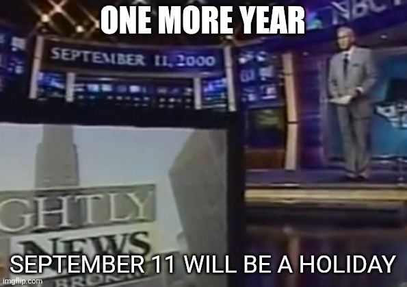 September 11, 2000 | ONE MORE YEAR; SEPTEMBER 11 WILL BE A HOLIDAY | image tagged in september 11 2000 | made w/ Imgflip meme maker