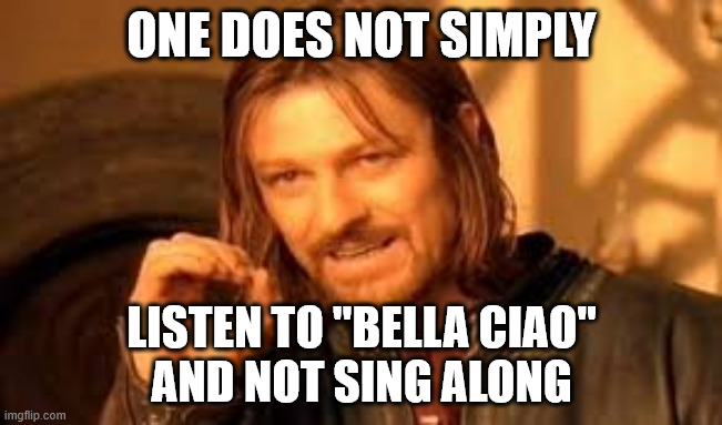Bella Ciao Sing Along | ONE DOES NOT SIMPLY; LISTEN TO "BELLA CIAO"
AND NOT SING ALONG | image tagged in one does not simply blank | made w/ Imgflip meme maker