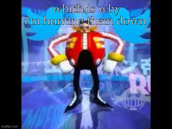 robotnik twitter | which is why i'm hunting them down. | image tagged in robotnik twitter | made w/ Imgflip meme maker