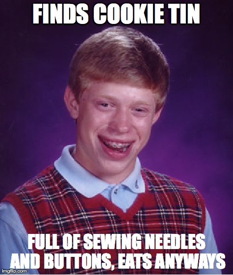 Bad Luck Brian | FINDS COOKIE TIN FULL OF SEWING NEEDLES AND BUTTONS, EATS ANYWAYS | image tagged in memes,bad luck brian | made w/ Imgflip meme maker