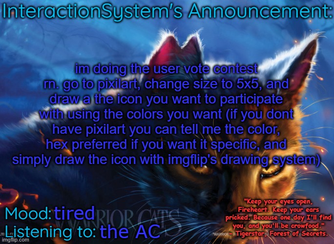 Interaction System's Announcement | im doing the user vote contest rn. go to pixilart, change size to 5x5, and draw a the icon you want to participate with using the colors you want (if you dont have pixilart you can tell me the color, hex preferred if you want it specific, and simply draw the icon with imgflip's drawing system); tired; the AC | image tagged in interaction system's announcement | made w/ Imgflip meme maker
