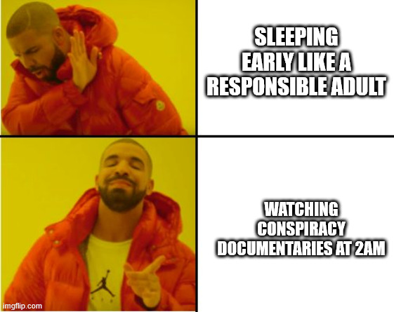 No no no | SLEEPING EARLY LIKE A RESPONSIBLE ADULT; WATCHING CONSPIRACY DOCUMENTARIES AT 2AM | image tagged in drake hotline bling meme,memes,meme,drake | made w/ Imgflip meme maker