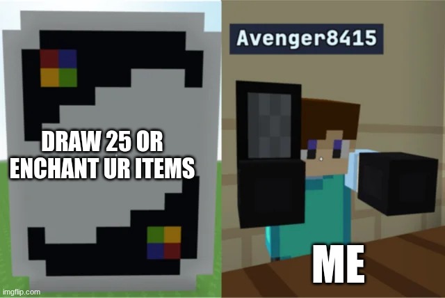Very funny bloxd meme | DRAW 25 OR ENCHANT UR ITEMS; ME | image tagged in mcu | made w/ Imgflip meme maker
