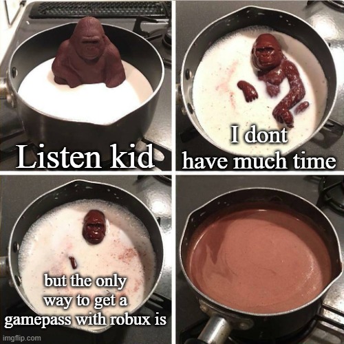 roblox memes | Listen kid; I dont have much time; but the only way to get a gamepass with robux is | image tagged in chocolate gorilla,roblox,roblox meme | made w/ Imgflip meme maker