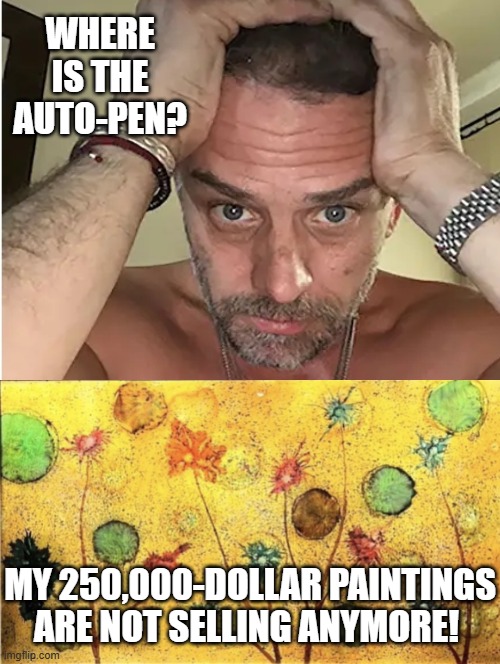Where is the auto-pen! | WHERE IS THE AUTO-PEN? MY 250,000-DOLLAR PAINTINGS ARE NOT SELLING ANYMORE! | image tagged in sam elliott special kind of stupid | made w/ Imgflip meme maker