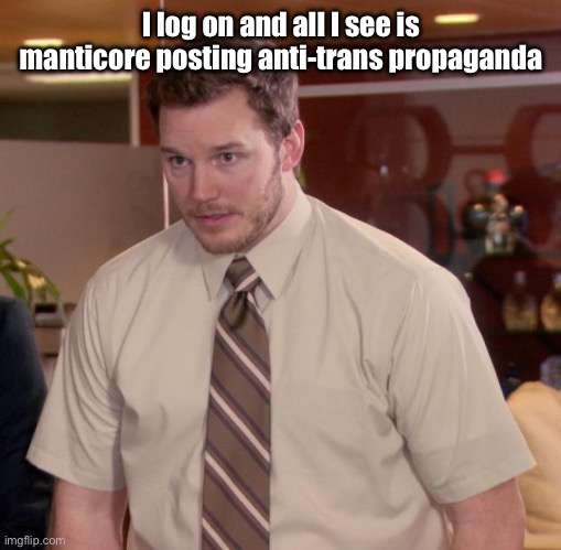 Afraid To Ask Andy | I log on and all I see is manticore posting anti-trans propaganda | image tagged in memes,afraid to ask andy | made w/ Imgflip meme maker