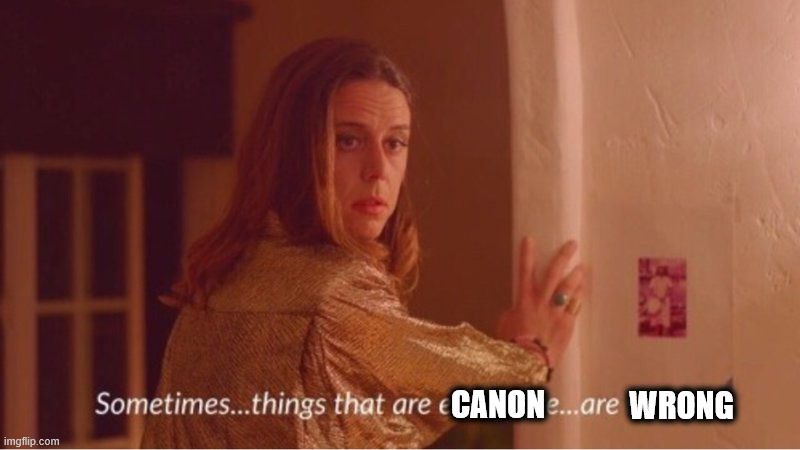 sometimes things that are canon are wrong | WRONG; CANON | image tagged in sometimes things that are expensive are worse | made w/ Imgflip meme maker