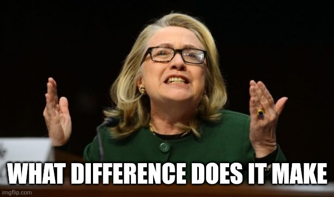 What difference does it make | WHAT DIFFERENCE DOES IT MAKE | image tagged in what difference does it make | made w/ Imgflip meme maker