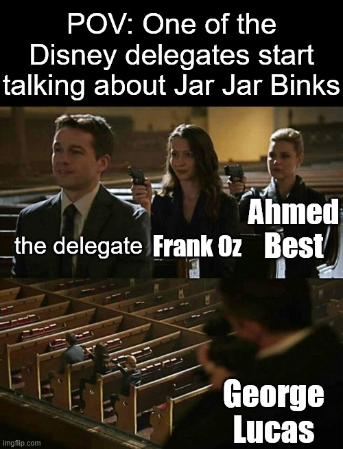 The JJB "appreciation" is so stupid | POV: One of the Disney delegates start talking about Jar Jar Binks; Frank Oz; the delegate; Ahmed Best; George Lucas | image tagged in church gun,memes,funny,funny memes,star wars | made w/ Imgflip meme maker