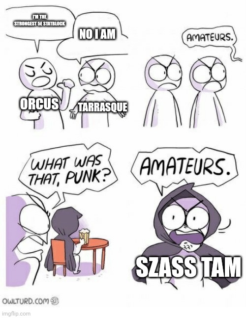 Amateurs | I'M THE STRONGEST 5E STATBLOCK; NO I AM; ORCUS; TARRASQUE; SZASS TAM | image tagged in amateurs | made w/ Imgflip meme maker