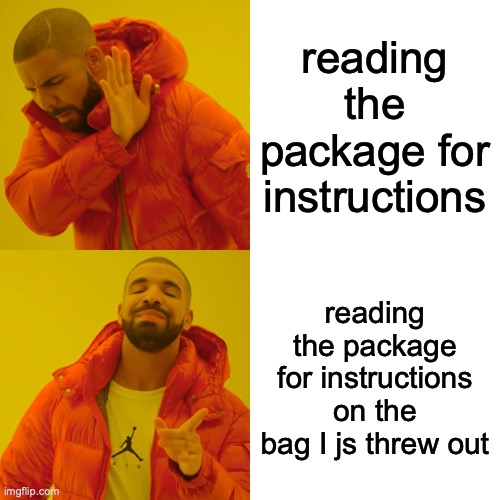 it do be like that | reading the package for instructions; reading the package for instructions on the bag I js threw out | image tagged in memes,drake hotline bling | made w/ Imgflip meme maker