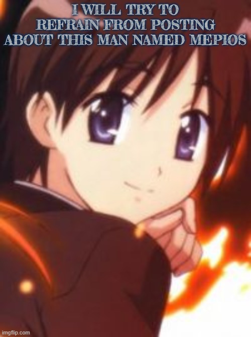 as I'm becoming friends UNCLE.UNGA.BUNGA, I shouldn't be making cringy context | I WILL TRY TO REFRAIN FROM POSTING ABOUT THIS MAN NAMED MEPIOS | image tagged in mepios,anime,cringe | made w/ Imgflip meme maker