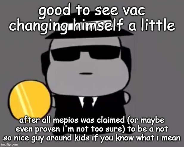 Goober chance | good to see vac changing himself a little; after all mepios was claimed (or maybe even proven i'm not too sure) to be a not so nice guy around kids if you know what i mean | image tagged in goober chance | made w/ Imgflip meme maker