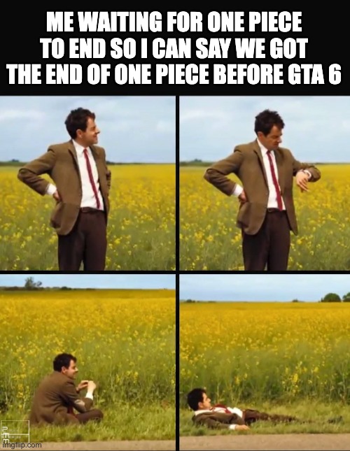 (IF it ends before GTA 6 comes out) | ME WAITING FOR ONE PIECE TO END SO I CAN SAY WE GOT THE END OF ONE PIECE BEFORE GTA 6 | image tagged in mr bean waiting,one piece,gta 6 | made w/ Imgflip meme maker