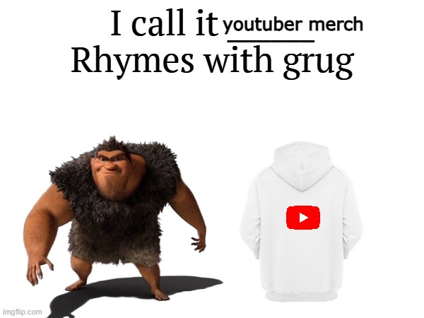 youtubers with merch be like | youtuber merch | image tagged in i call it _____ | made w/ Imgflip meme maker