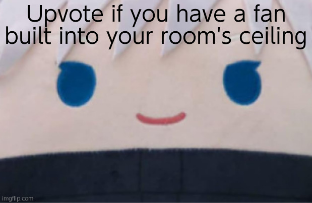 Surprisingly, some people don't have any. | Upvote if you have a fan built into your room's ceiling | image tagged in gojo | made w/ Imgflip meme maker