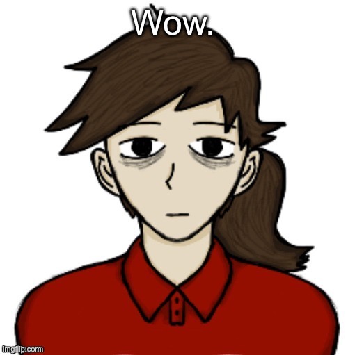 Anhedonia | Wow. | image tagged in anhedonia | made w/ Imgflip meme maker