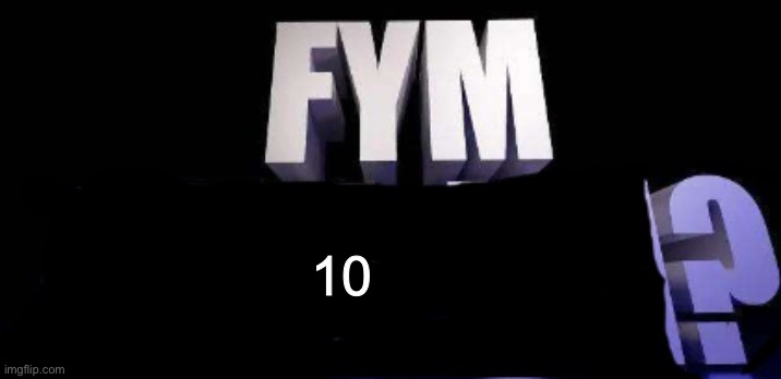 fym______? | 10 | image tagged in fym______ | made w/ Imgflip meme maker