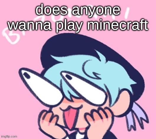 bedrock edition | does anyone wanna play minecraft | image tagged in bazonga | made w/ Imgflip meme maker