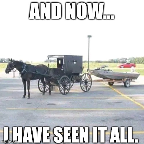 And Now I Have Seen It All | AND NOW... I HAVE SEEN IT ALL. | image tagged in chrisjoines1 | made w/ Imgflip meme maker