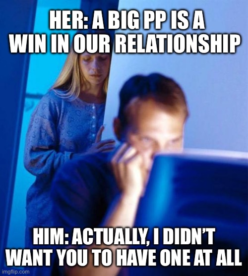 The Obama marriage counseling | HER: A BIG PP IS A WIN IN OUR RELATIONSHIP; HIM: ACTUALLY, I DIDN’T WANT YOU TO HAVE ONE AT ALL | image tagged in memes,redditor's wife | made w/ Imgflip meme maker
