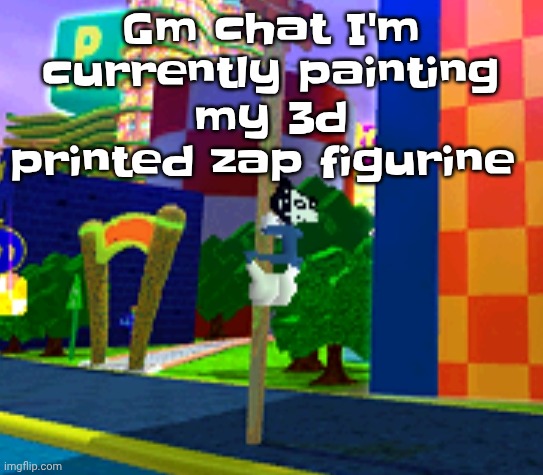 Climber | Gm chat I'm currently painting my 3d printed zap figurine | image tagged in climber | made w/ Imgflip meme maker