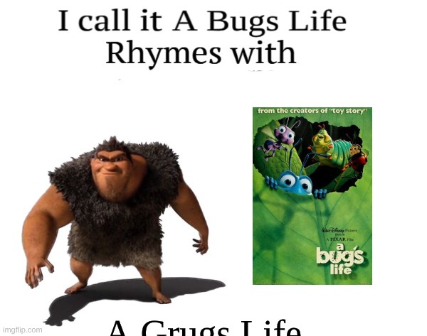 I call it ____ right font | A Grugs Life | image tagged in i call it ____ right font | made w/ Imgflip meme maker