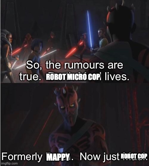 FORMERLY DARTH NOW JUST MAUL | ROBOT MICRO COP ROBOT COP MAPPY | image tagged in formerly darth now just maul | made w/ Imgflip meme maker