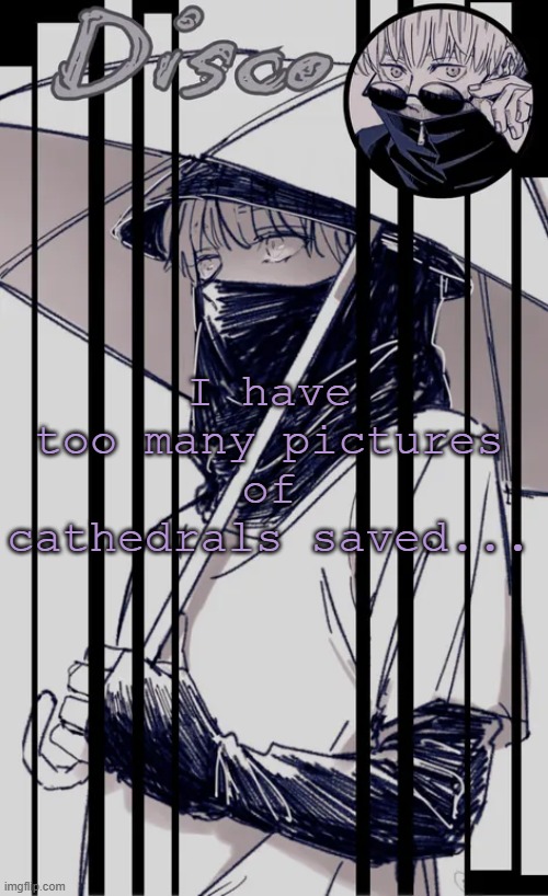 Disco's Inumaki temp | I have too many pictures of cathedrals saved... | image tagged in disco's inumaki temp | made w/ Imgflip meme maker