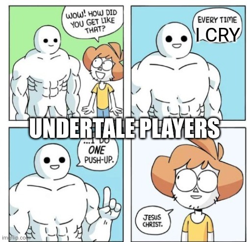I do ONE Push-Up | I CRY; UNDERTALE PLAYERS | image tagged in i do one push-up | made w/ Imgflip meme maker