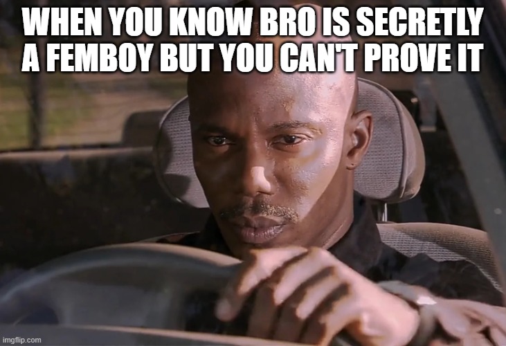No Proof | WHEN YOU KNOW BRO IS SECRETLY A FEMBOY BUT YOU CAN'T PROVE IT | image tagged in doakes | made w/ Imgflip meme maker