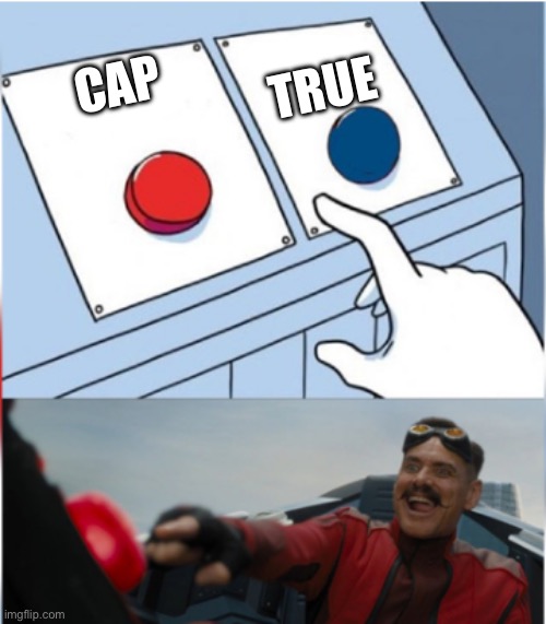 Robotnik Pressing Red Button | CAP TRUE | image tagged in robotnik pressing red button | made w/ Imgflip meme maker