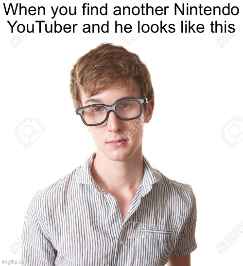 When you find another Nintendo YouTuber and he looks like this | made w/ Imgflip meme maker