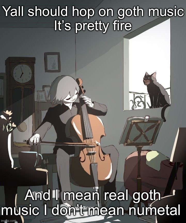 Sisters of mercy is a good one | Yall should hop on goth music
It’s pretty fire; And I mean real goth music I don’t mean numetal | image tagged in avogado6 | made w/ Imgflip meme maker