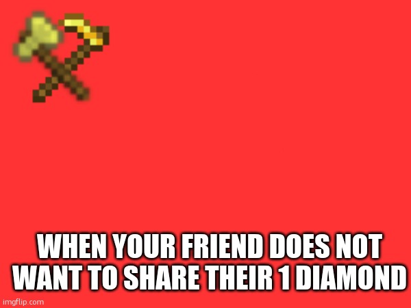 ourcraft | WHEN YOUR FRIEND DOES NOT WANT TO SHARE THEIR 1 DIAMOND | made w/ Imgflip meme maker