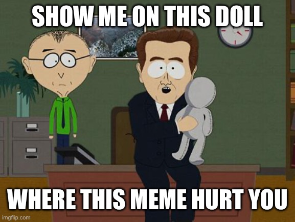 Show me on this doll | SHOW ME ON THIS DOLL; WHERE THIS MEME HURT YOU | image tagged in show me on this doll | made w/ Imgflip meme maker